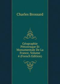 Geographie Pittoresque Et Monumentale De La France, Volume 4 (French Edition)