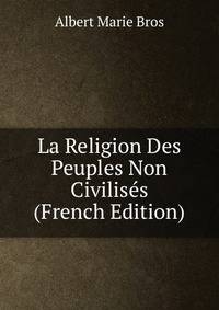 La Religion Des Peuples Non Civilises (French Edition)