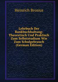 Lehrbuch Der Bankbuchhaltung: Theoretisch Und Praktisch Zum Selbststudium Wie Zum Schulgebrauch (German Edition)