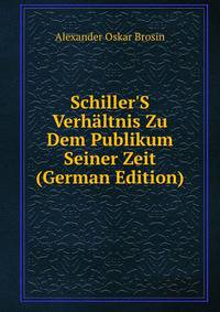 Schiller'S Verh?ltnis Zu Dem Publikum Seiner Zeit (German Edition)
