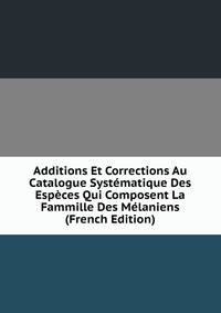 Additions Et Corrections Au Catalogue Systematique Des Especes Qui Composent La Fammille Des Melaniens (French Edition)