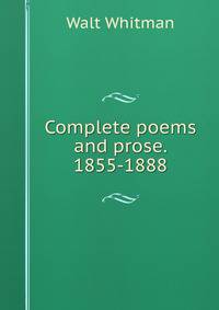 Complete poems and prose. 1855-1888
