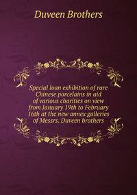 Special loan exhibition of rare Chinese porcelains in aid of various charities on view from January 19th to February 16th at the new annex galleries of Messrs. Duveen brothers