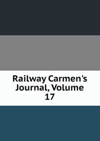Railway Carmen's Journal, Volume 17