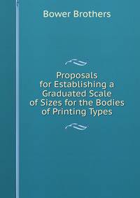 Proposals for Establishing a Graduated Scale of Sizes for the Bodies of Printing Types