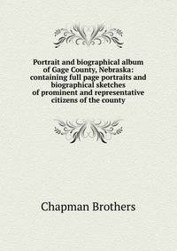Portrait and biographical album of Gage County, Nebraska: containing full page portraits and biographical sketches of prominent and representative citizens of the county