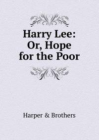 Harry Lee: Or, Hope for the Poor