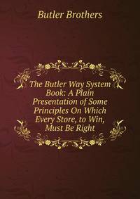 The Butler Way System Book: A Plain Presentation of Some Principles On Which Every Store, to Win, Must Be Right