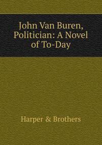 John Van Buren, Politician: A Novel of To-Day