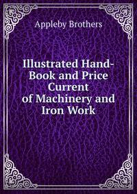 Illustrated Hand-Book and Price Current of Machinery and Iron Work