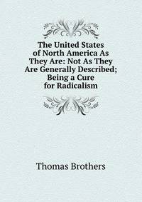 The United States of North America As They Are: Not As They Are Generally Described; Being a Cure for Radicalism
