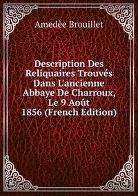 Description Des Reliquaires Trouv?s Dans L'ancienne Abbaye De Charroux, Le 9 Ao?t 1856 (French Edition)