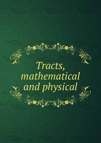 Tracts, mathematical and physical