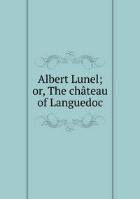 Albert Lunel; or, The chateau of Languedoc
