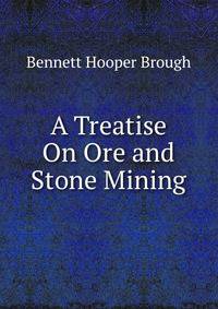 A Treatise On Ore and Stone Mining