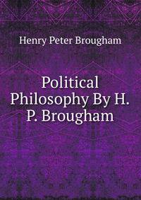 Political Philosophy By H.P. Brougham.