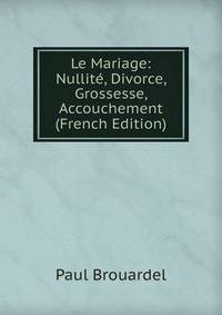 Le Mariage: Nullite, Divorce, Grossesse, Accouchement (French Edition)