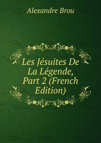 Les Jesuites De La Legende, Part 2 (French Edition)