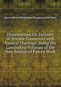 Dissertations On Subjects of Science Connected with Natural Theology: Being the Concluding Volumes of the New Edition of Paley's Work