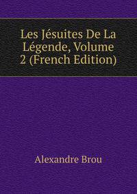 Les Jesuites De La Legende, Volume 2 (French Edition)