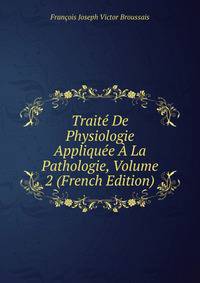 Traite De Physiologie Appliquee A La Pathologie, Volume 2 (French Edition)