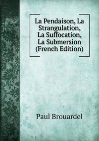 La Pendaison, La Strangulation, La Suffocation, La Submersion (French Edition)