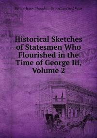 Historical Sketches of Statesmen Who Flourished in the Time of George Iii, Volume 2