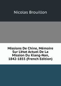 Missions De Chine, M?moire Sur L'?tat Actuel De La Mission Du Kiang-Nan, 1842-1855 (French Edition)