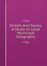 Streets And Slums. A Study In Local Municipal Geography