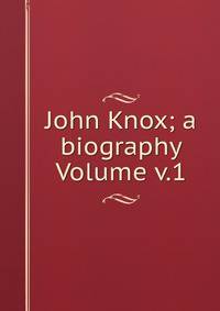 John Knox; a biography Volume v.1