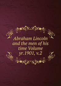 Abraham Lincoln and the men of his time Volume yr.1901, v.2