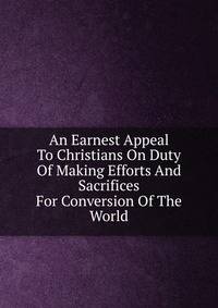 An Earnest Appeal To Christians On Duty Of Making Efforts And Sacrifices For Conversion Of The World
