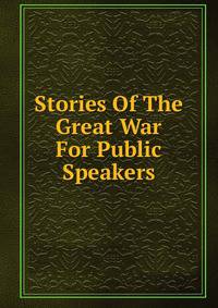 Stories Of The Great War For Public Speakers