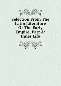 Selection From The Latin Literature Of The Early Empire, Part A: Inner Life