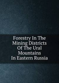 Forestry In The Mining Districts Of The Ural Mountains In Eastern Russia