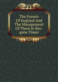 The Forests Of England And The Management Of Them In Bye-gone Times
