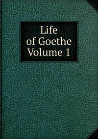 Life of Goethe Volume 1