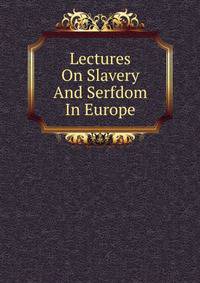 Lectures On Slavery And Serfdom In Europe