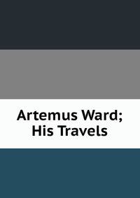 Artemus Ward; His Travels