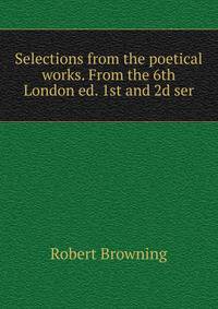 Selections from the poetical works. From the 6th London ed. 1st and 2d ser