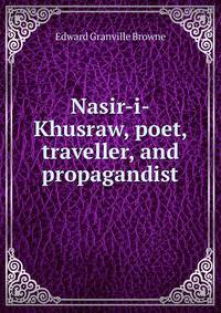 Nasir-i-Khusraw, poet, traveller, and propagandist