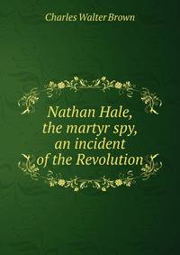 Nathan Hale, the martyr spy, an incident of the Revolution