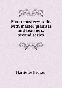 Piano mastery: talks with master pianists and teachers: second series