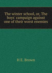 The winter school, or, The boys' campaign against one of their worst enemies