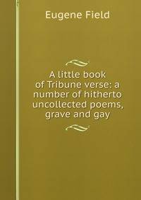 A little book of Tribune verse: a number of hitherto uncollected poems, grave and gay