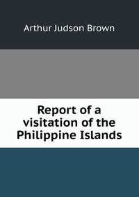 Report of a visitation of the Philippine Islands