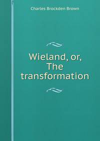 Wieland, or, the transformation