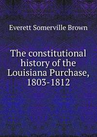 The constitutional history of the Louisiana Purchase, 1803-1812