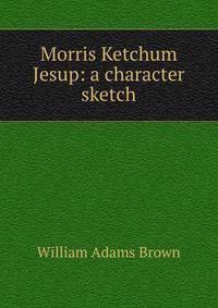 Morris Ketchum Jesup: a character sketch