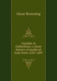 Guelphs &amp; Ghibellines: a short history of medieval Italy from 1250-1409